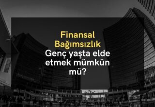 Finansal Bağımsızlık: Genç yaşta elde etmek mümkün mü?